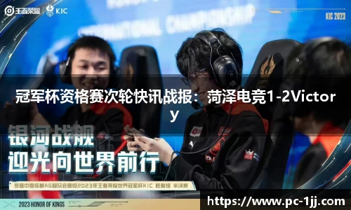 冠军杯资格赛次轮快讯战报：菏泽电竞1-2Victory